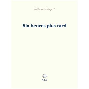 Stéphane Bouquet, Six heures plus tard