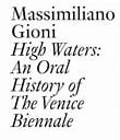Massimiliano Gioni, High Waters : An Oral History of the Venice Biennale