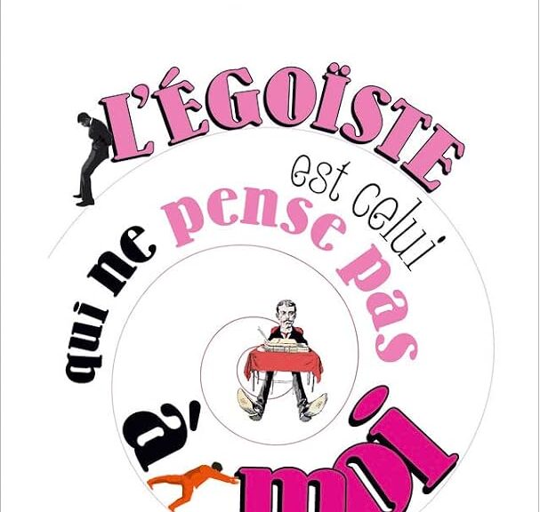 L’égoïste est celui qui ne pense pas à moi,
